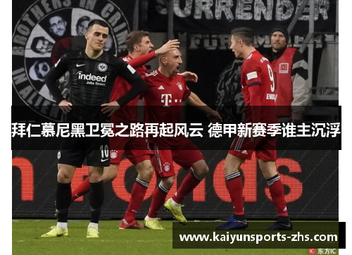 拜仁慕尼黑卫冕之路再起风云 德甲新赛季谁主沉浮
