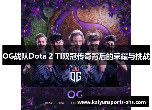 OG战队Dota 2 TI双冠传奇背后的荣耀与挑战